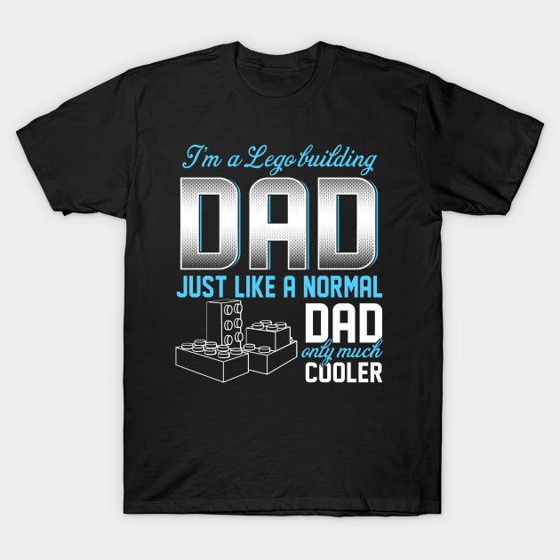 Lego Building Dad Just Like A Normal Dad Only Much Cooler Gift For Father Papa T-Shirt by MrDean86
